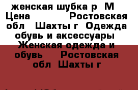 женская шубка р. М › Цена ­ 5 000 - Ростовская обл., Шахты г. Одежда, обувь и аксессуары » Женская одежда и обувь   . Ростовская обл.,Шахты г.